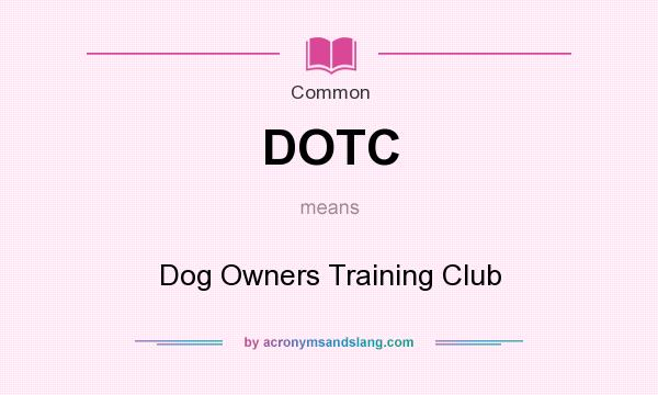What does DOTC mean? It stands for Dog Owners Training Club