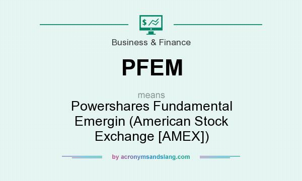 What does PFEM mean? It stands for Powershares Fundamental Emergin (American Stock Exchange [AMEX])