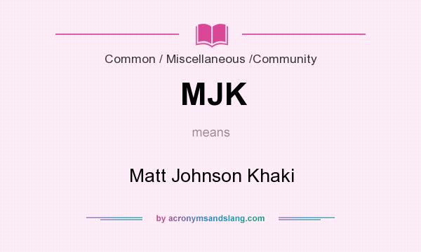 What does MJK mean? It stands for Matt Johnson Khaki