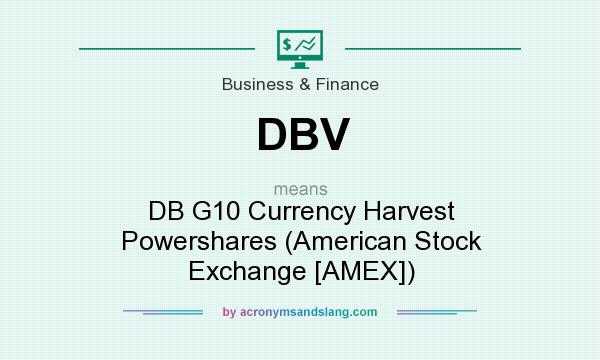 What does DBV mean? It stands for DB G10 Currency Harvest Powershares (American Stock Exchange [AMEX])