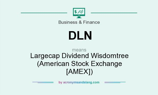 What does DLN mean? It stands for Largecap Dividend Wisdomtree (American Stock Exchange [AMEX])