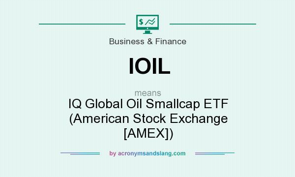 What does IOIL mean? It stands for IQ Global Oil Smallcap ETF (American Stock Exchange [AMEX])