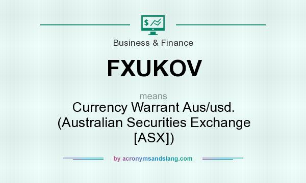 What does FXUKOV mean? It stands for Currency Warrant Aus/usd. (Australian Securities Exchange [ASX])