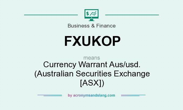 What does FXUKOP mean? It stands for Currency Warrant Aus/usd. (Australian Securities Exchange [ASX])