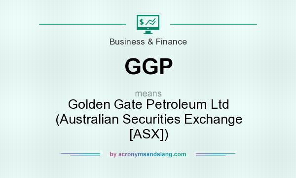 What does GGP mean? It stands for Golden Gate Petroleum Ltd (Australian Securities Exchange [ASX])