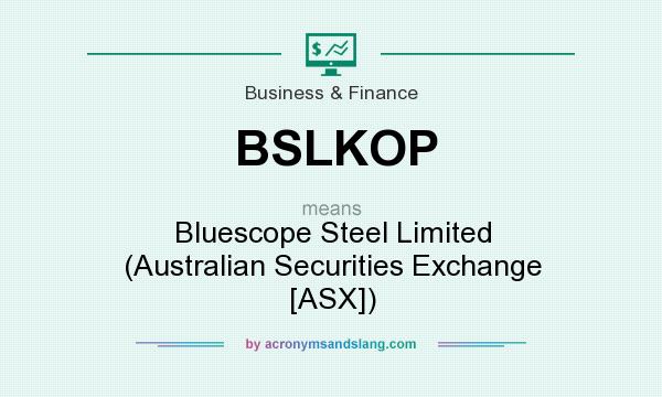 What does BSLKOP mean? It stands for Bluescope Steel Limited (Australian Securities Exchange [ASX])