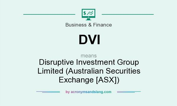 What does DVI mean? It stands for Disruptive Investment Group Limited (Australian Securities Exchange [ASX])