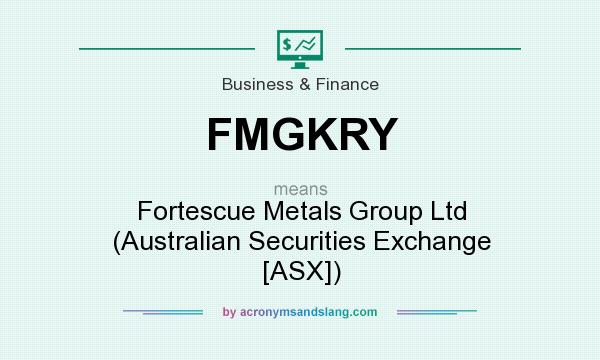 What does FMGKRY mean? It stands for Fortescue Metals Group Ltd (Australian Securities Exchange [ASX])
