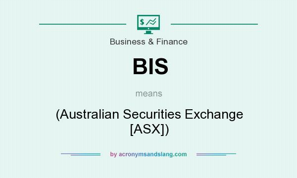 What does BIS mean? It stands for (Australian Securities Exchange [ASX])