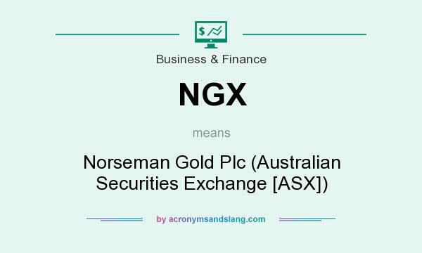 What does NGX mean? It stands for Norseman Gold Plc (Australian Securities Exchange [ASX])