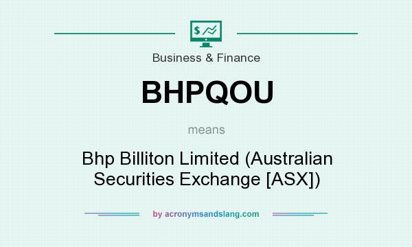 What does BHPQOU mean? It stands for Bhp Billiton Limited (Australian Securities Exchange [ASX])