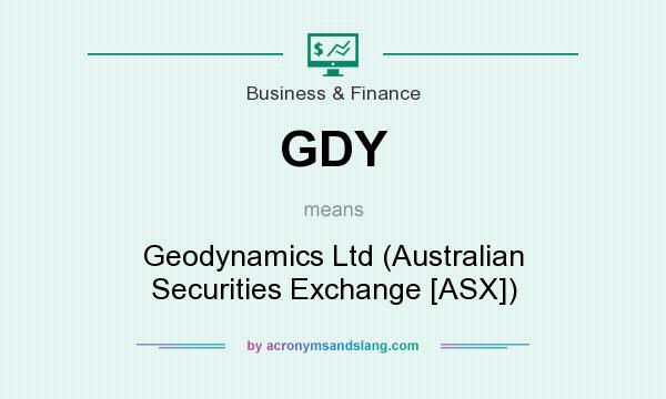 What does GDY mean? It stands for Geodynamics Ltd (Australian Securities Exchange [ASX])