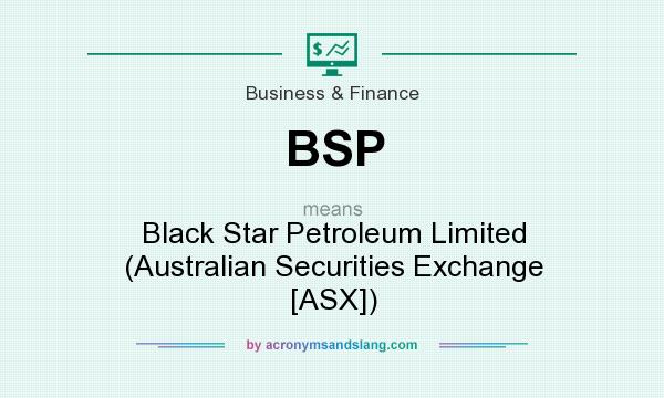 What does BSP mean? It stands for Black Star Petroleum Limited (Australian Securities Exchange [ASX])