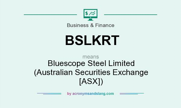 What does BSLKRT mean? It stands for Bluescope Steel Limited (Australian Securities Exchange [ASX])
