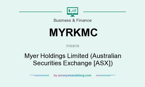 What does MYRKMC mean? It stands for Myer Holdings Limited (Australian Securities Exchange [ASX])