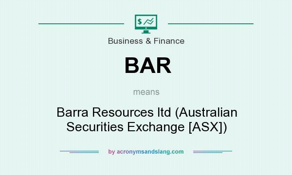 What does BAR mean? It stands for Barra Resources ltd (Australian Securities Exchange [ASX])