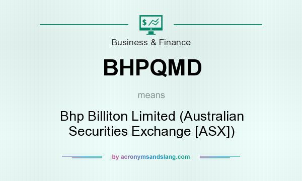 What does BHPQMD mean? It stands for Bhp Billiton Limited (Australian Securities Exchange [ASX])