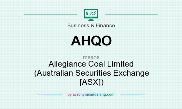 What does AHQO mean? It stands for Allegiance Coal Limited (Australian Securities Exchange [ASX])