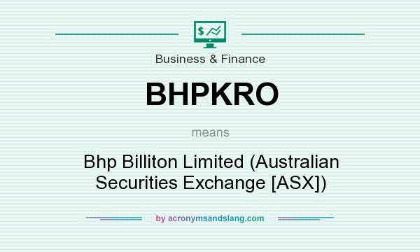 What does BHPKRO mean? It stands for Bhp Billiton Limited (Australian Securities Exchange [ASX])