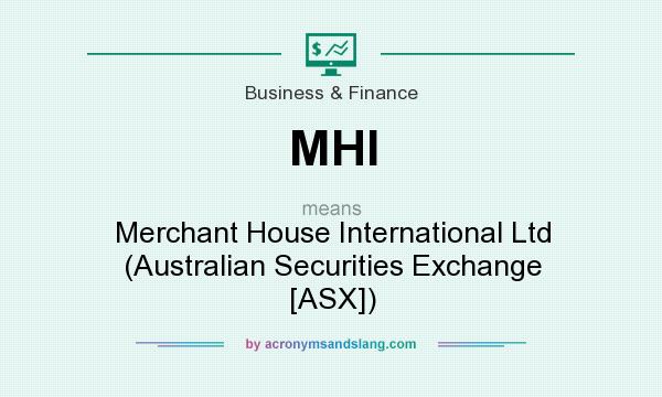 What does MHI mean? It stands for Merchant House International Ltd (Australian Securities Exchange [ASX])