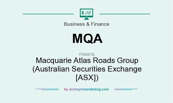 What does MQA mean? It stands for Macquarie Atlas Roads Group (Australian Securities Exchange [ASX])
