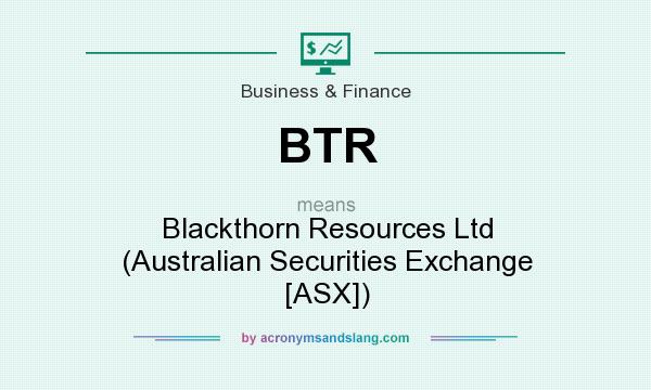 What does BTR mean? It stands for Blackthorn Resources Ltd (Australian Securities Exchange [ASX])