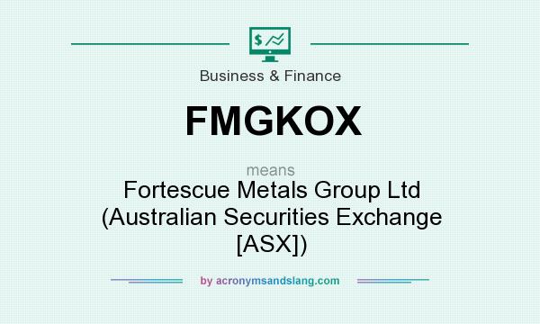 What does FMGKOX mean? It stands for Fortescue Metals Group Ltd (Australian Securities Exchange [ASX])