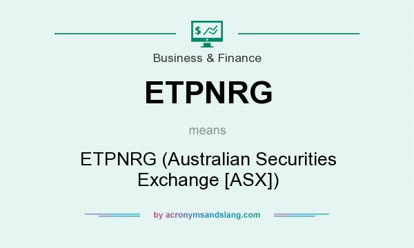 What does ETPNRG mean? It stands for ETPNRG (Australian Securities Exchange [ASX])