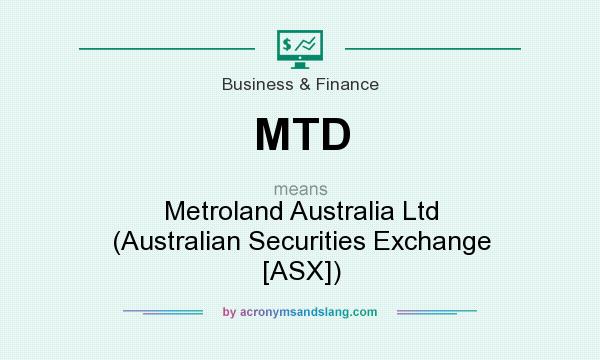 What does MTD mean? It stands for Metroland Australia Ltd (Australian Securities Exchange [ASX])