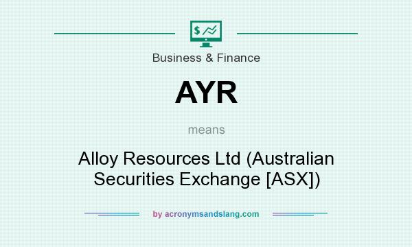 What does AYR mean? It stands for Alloy Resources Ltd (Australian Securities Exchange [ASX])