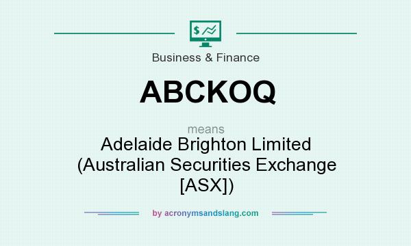 What does ABCKOQ mean? It stands for Adelaide Brighton Limited (Australian Securities Exchange [ASX])