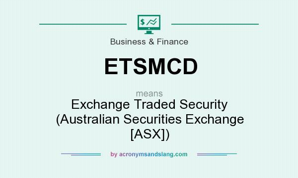 What does ETSMCD mean? It stands for Exchange Traded Security (Australian Securities Exchange [ASX])