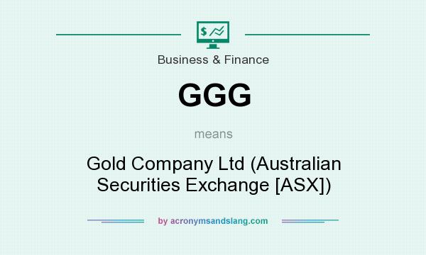 What does GGG mean? It stands for Gold Company Ltd (Australian Securities Exchange [ASX])