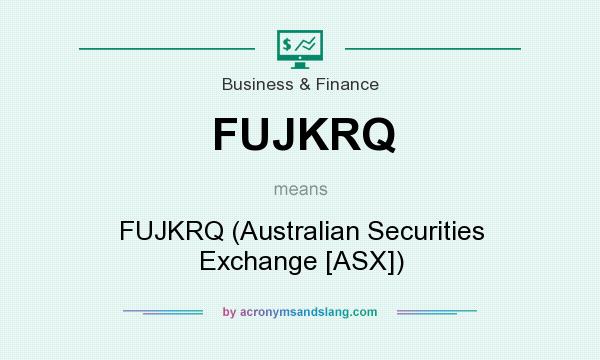 What does FUJKRQ mean? It stands for FUJKRQ (Australian Securities Exchange [ASX])