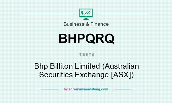 What does BHPQRQ mean? It stands for Bhp Billiton Limited (Australian Securities Exchange [ASX])