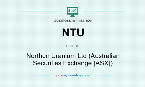 What does NTU mean? It stands for Northen Uranium Ltd (Australian Securities Exchange [ASX])