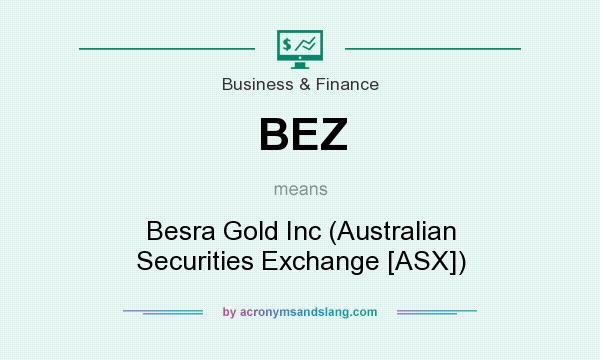 What does BEZ mean? It stands for Besra Gold Inc (Australian Securities Exchange [ASX])