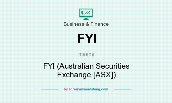 What does FYI mean? It stands for FYI (Australian Securities Exchange [ASX])