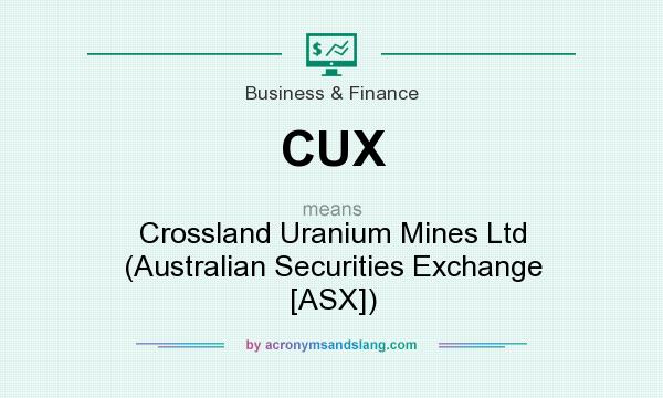 What does CUX mean? It stands for Crossland Uranium Mines Ltd (Australian Securities Exchange [ASX])
