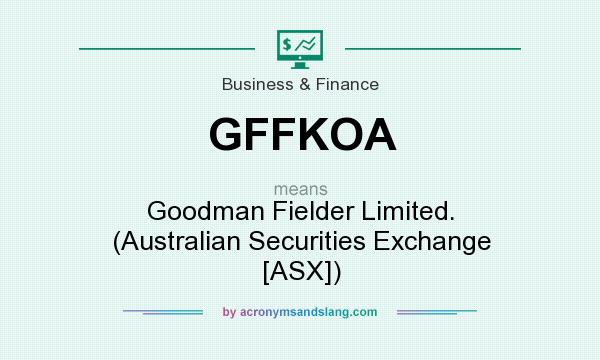 What does GFFKOA mean? It stands for Goodman Fielder Limited. (Australian Securities Exchange [ASX])