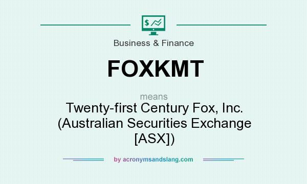 What does FOXKMT mean? It stands for Twenty-first Century Fox, Inc. (Australian Securities Exchange [ASX])