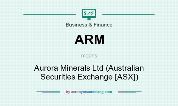 What does ARM mean? It stands for Aurora Minerals Ltd (Australian Securities Exchange [ASX])