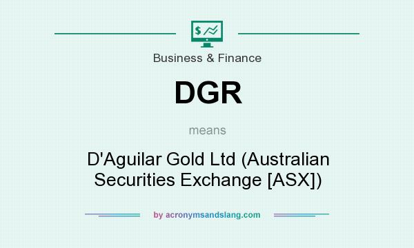 What does DGR mean? It stands for D`Aguilar Gold Ltd (Australian Securities Exchange [ASX])