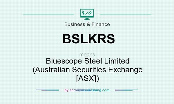 What does BSLKRS mean? It stands for Bluescope Steel Limited (Australian Securities Exchange [ASX])