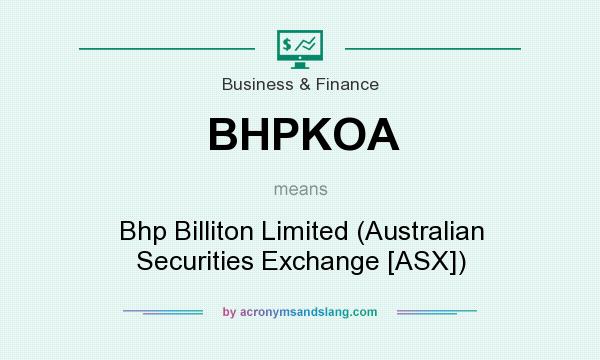 What does BHPKOA mean? It stands for Bhp Billiton Limited (Australian Securities Exchange [ASX])