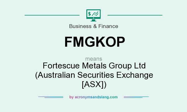 What does FMGKOP mean? It stands for Fortescue Metals Group Ltd (Australian Securities Exchange [ASX])