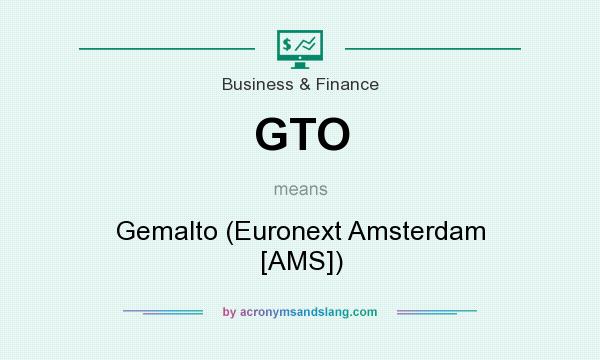 What does GTO mean? It stands for Gemalto (Euronext Amsterdam [AMS])