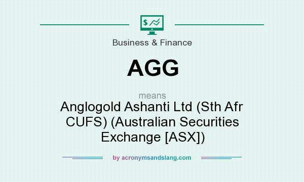 What does AGG mean? It stands for Anglogold Ashanti Ltd (Sth Afr CUFS) (Australian Securities Exchange [ASX])