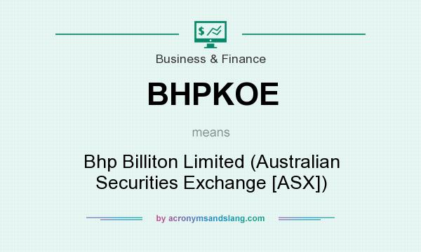 What does BHPKOE mean? It stands for Bhp Billiton Limited (Australian Securities Exchange [ASX])
