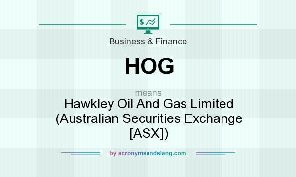 What does HOG mean? It stands for Hawkley Oil And Gas Limited (Australian Securities Exchange [ASX])